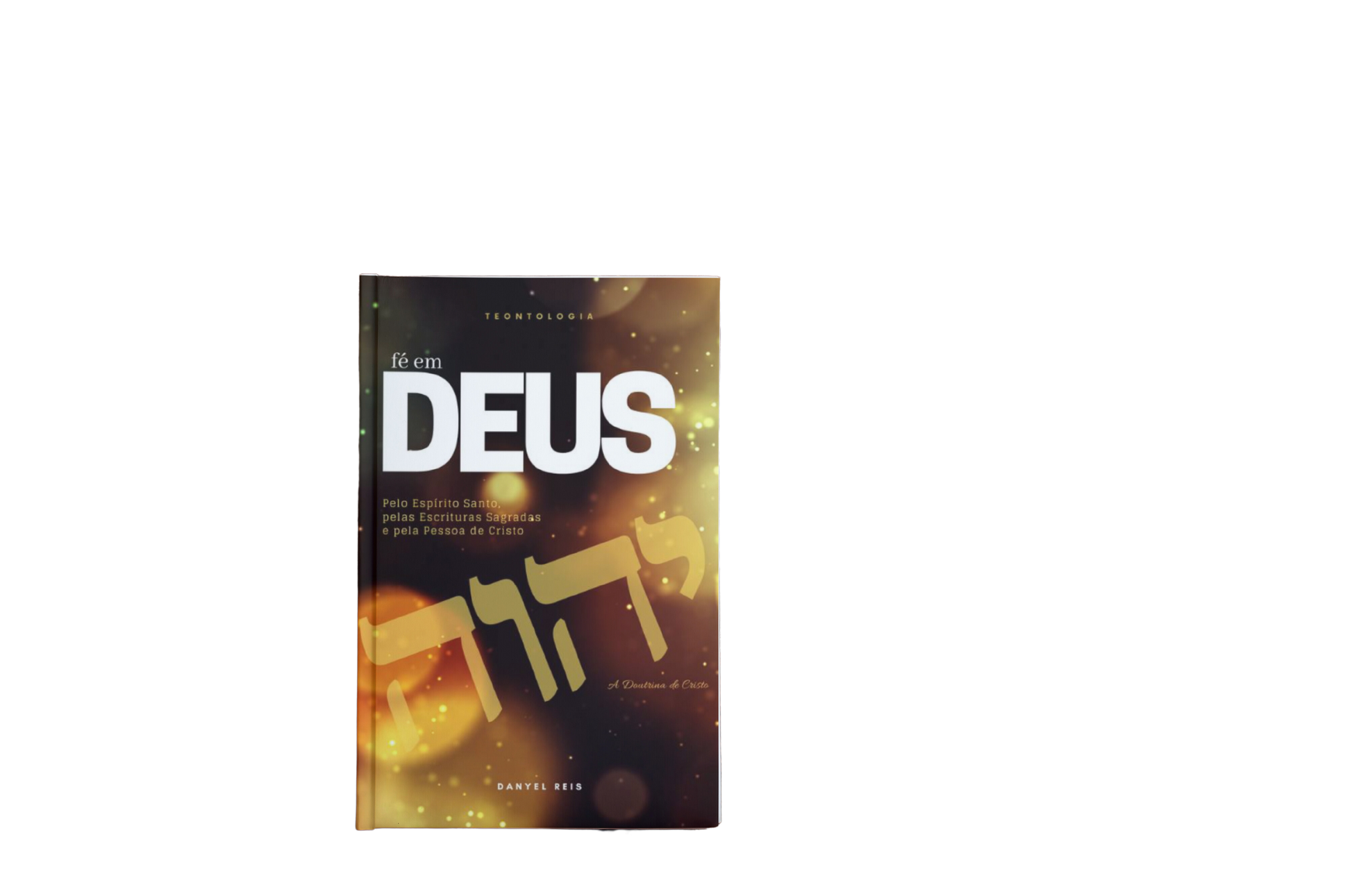 Capa do livro 'Fé em Deus' de Danyel Reis. A imagem de fundo tem um brilho dourado com letras hebraicas. O título está em destaque no topo, seguido pelo subtítulo. O nome do autor está na parte inferior.