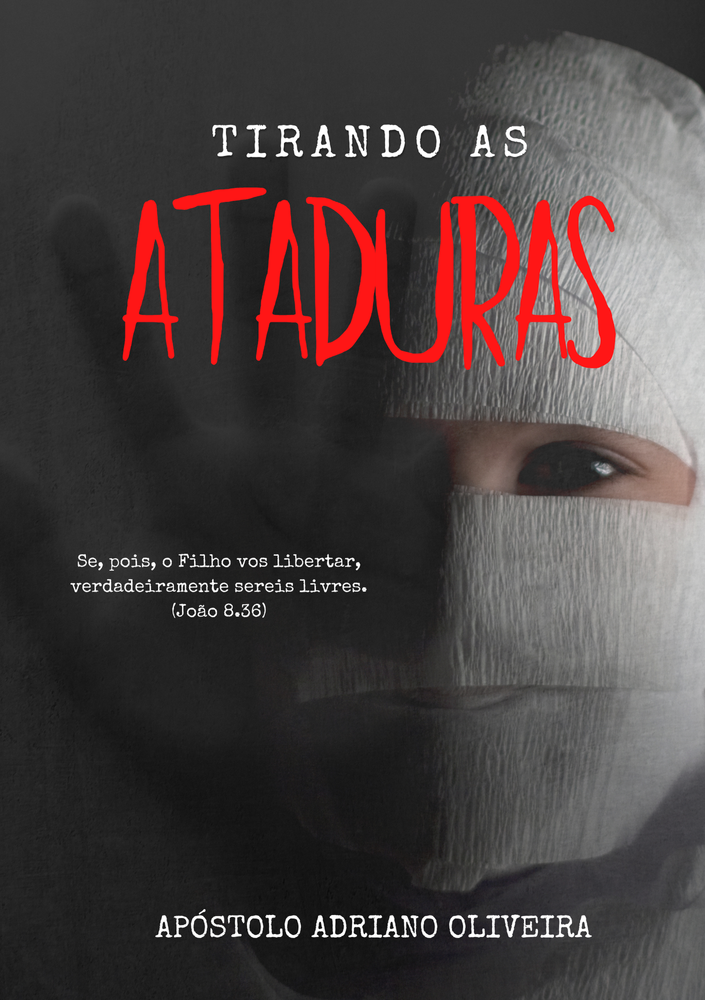 Capa do livro 'Tirando as Ataduras' do Apóstolo Adriano Oliveira. A imagem central mostra um rosto parcialmente coberto por ataduras. A contracapa inclui a biografia do autor e um resumo do livro. A lombada contém o título e o nome do autor.