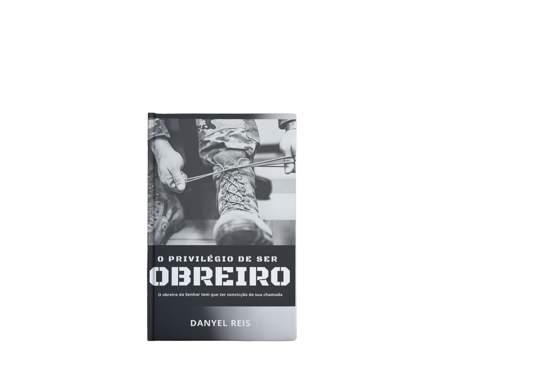 Capa do livro 'O Privilégio de Ser Obreiro' de Danyel Reis. A imagem mostra uma pessoa amarrando as botas. O título está no centro, seguido pelo subtítulo, e o nome do autor está na parte inferior.